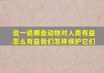 说一说哪些动物对人类有益怎么有益我们怎样保护它们