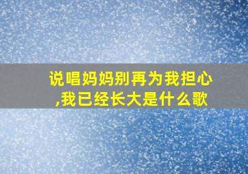 说唱妈妈别再为我担心,我已经长大是什么歌