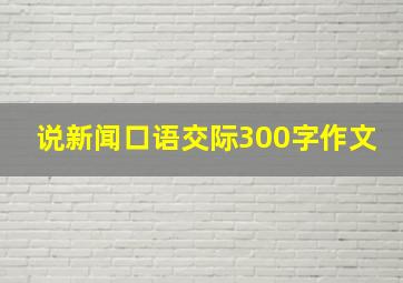 说新闻口语交际300字作文