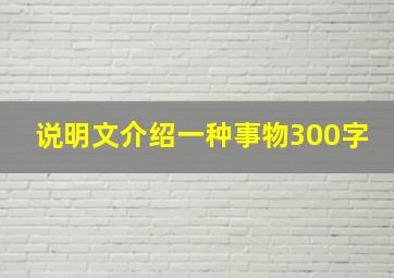 说明文介绍一种事物300字