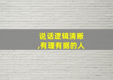 说话逻辑清晰,有理有据的人