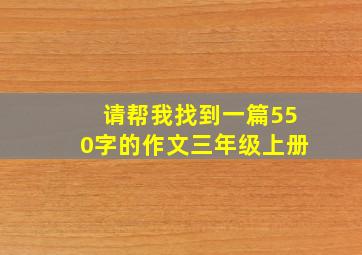 请帮我找到一篇550字的作文三年级上册