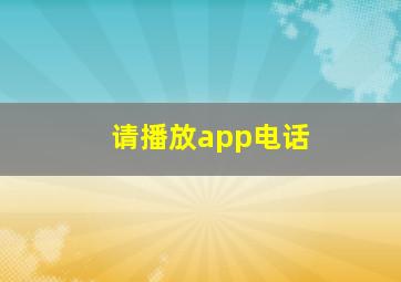 请播放app电话