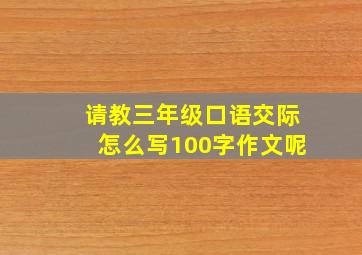 请教三年级口语交际怎么写100字作文呢