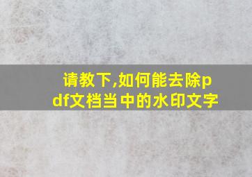 请教下,如何能去除pdf文档当中的水印文字