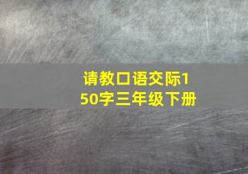 请教口语交际150字三年级下册