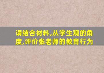 请结合材料,从学生观的角度,评价张老师的教育行为