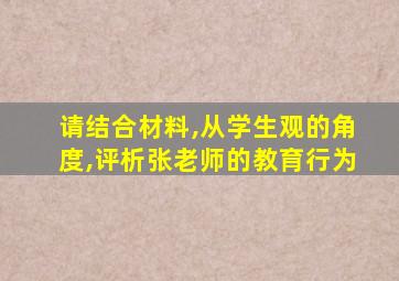 请结合材料,从学生观的角度,评析张老师的教育行为