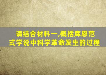 请结合材料一,概括库恩范式学说中科学革命发生的过程