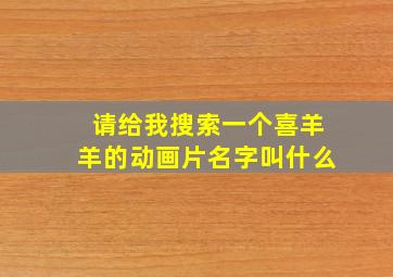 请给我搜索一个喜羊羊的动画片名字叫什么