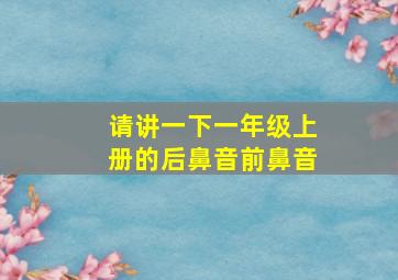 请讲一下一年级上册的后鼻音前鼻音