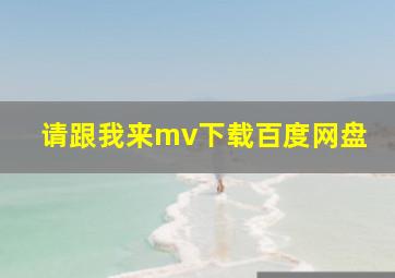 请跟我来mv下载百度网盘