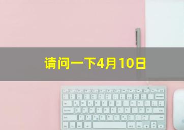 请问一下4月10日