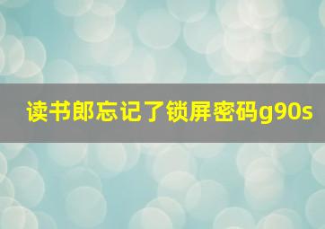 读书郎忘记了锁屏密码g90s