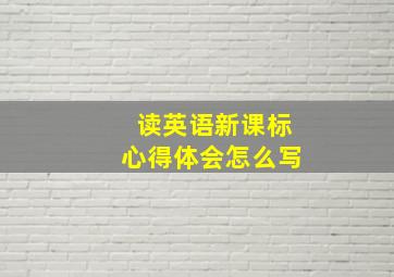 读英语新课标心得体会怎么写