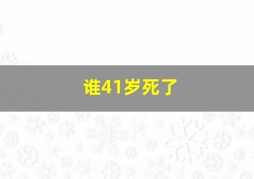 谁41岁死了