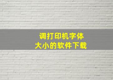 调打印机字体大小的软件下载