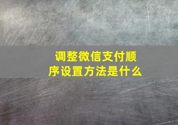 调整微信支付顺序设置方法是什么