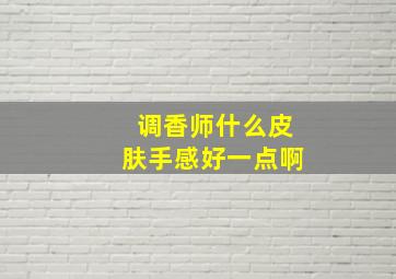 调香师什么皮肤手感好一点啊