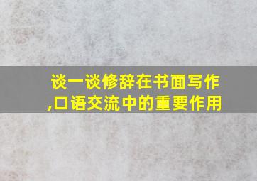 谈一谈修辞在书面写作,口语交流中的重要作用