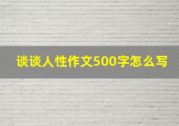 谈谈人性作文500字怎么写