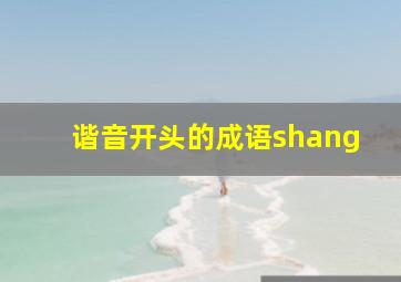 谐音开头的成语shang