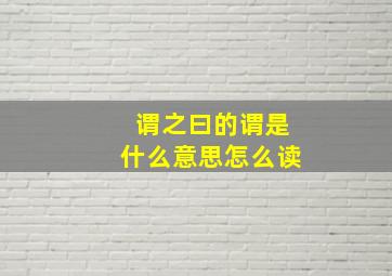 谓之曰的谓是什么意思怎么读