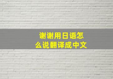 谢谢用日语怎么说翻译成中文