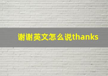 谢谢英文怎么说thanks