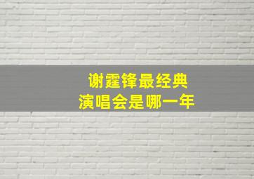 谢霆锋最经典演唱会是哪一年