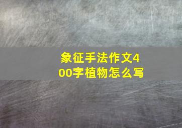 象征手法作文400字植物怎么写