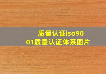 质量认证iso9001质量认证体系图片