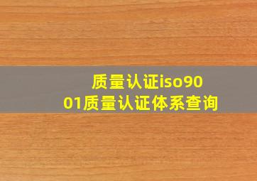 质量认证iso9001质量认证体系查询