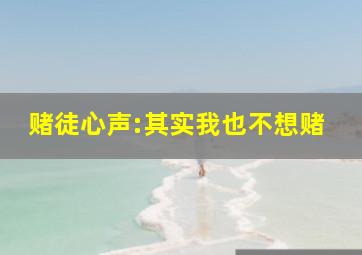 赌徒心声:其实我也不想赌