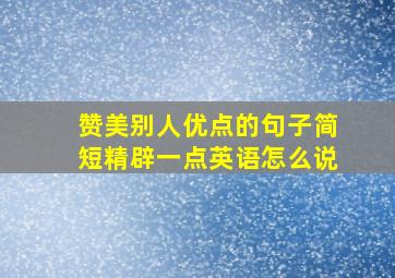 赞美别人优点的句子简短精辟一点英语怎么说