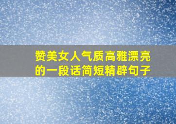 赞美女人气质高雅漂亮的一段话简短精辟句子