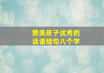 赞美孩子优秀的话语短句八个字