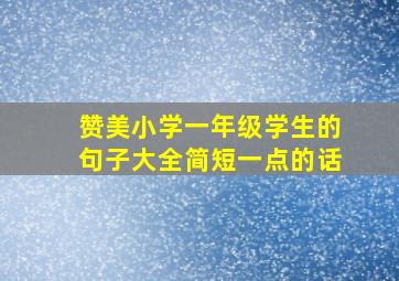 赞美小学一年级学生的句子大全简短一点的话