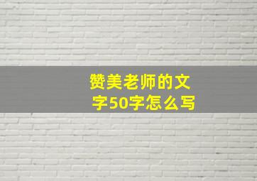 赞美老师的文字50字怎么写