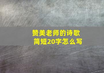 赞美老师的诗歌简短20字怎么写