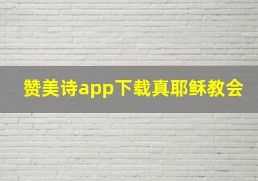 赞美诗app下载真耶稣教会