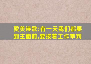 赞美诗歌:有一天我们都要到主面前,要按着工作审判