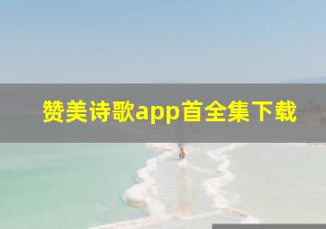 赞美诗歌app首全集下载