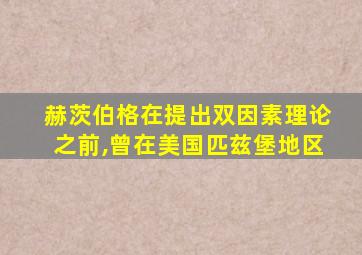 赫茨伯格在提出双因素理论之前,曾在美国匹兹堡地区