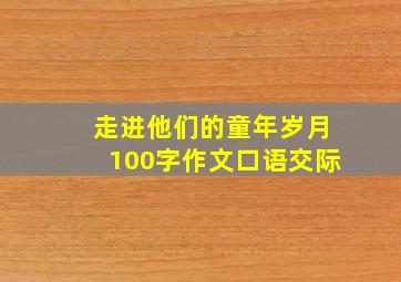 走进他们的童年岁月100字作文口语交际