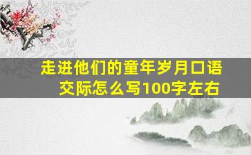 走进他们的童年岁月口语交际怎么写100字左右