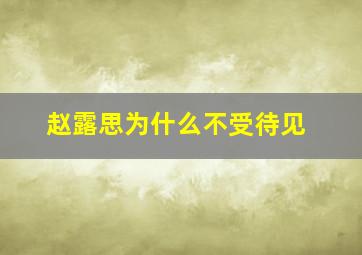 赵露思为什么不受待见