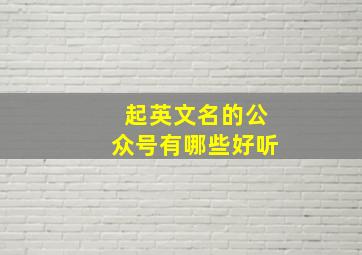 起英文名的公众号有哪些好听