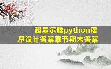 超星尔雅python程序设计答案章节期末答案