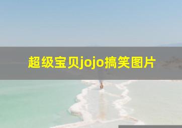 超级宝贝jojo搞笑图片